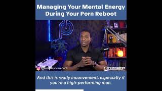 Managing Your Mental Energy During Your Porn Reboot