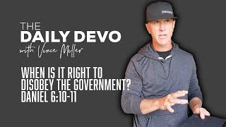 When Is It Right To Disobey The Government? | Devotional | Daniel 6:10-11