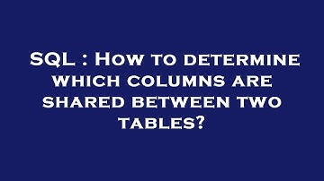 SQL : How to determine which columns are shared between two tables?