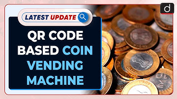 QR Code-Based Coin Vending Machine: Latest update | Drishti IAS English