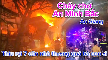 Cháy Lớn Kinh Hoàng chợ An Minh Bắc An Giang thui rụi 7 căn nhà U Minh Thượng