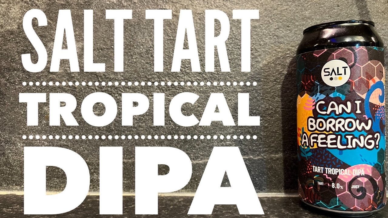 Salt Can I Borrow A Feeling? Tart Tropical DIPA By Salt Beer Factory | British Craft Beer Review