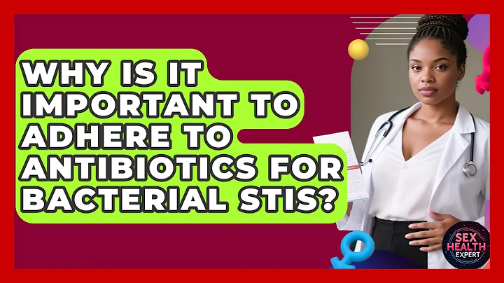 Why Is It Important To Adhere To Antibiotics For Bacterial STIs? - Sex Health Expert