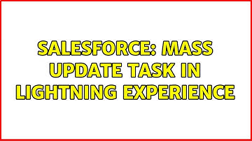 Salesforce: Mass Update Task in Lightning Experience
