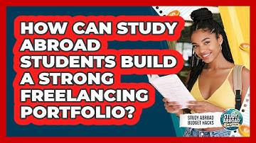 How Can Study Abroad Students Build A Strong Freelancing Portfolio? - Study Abroad Budget Hacks