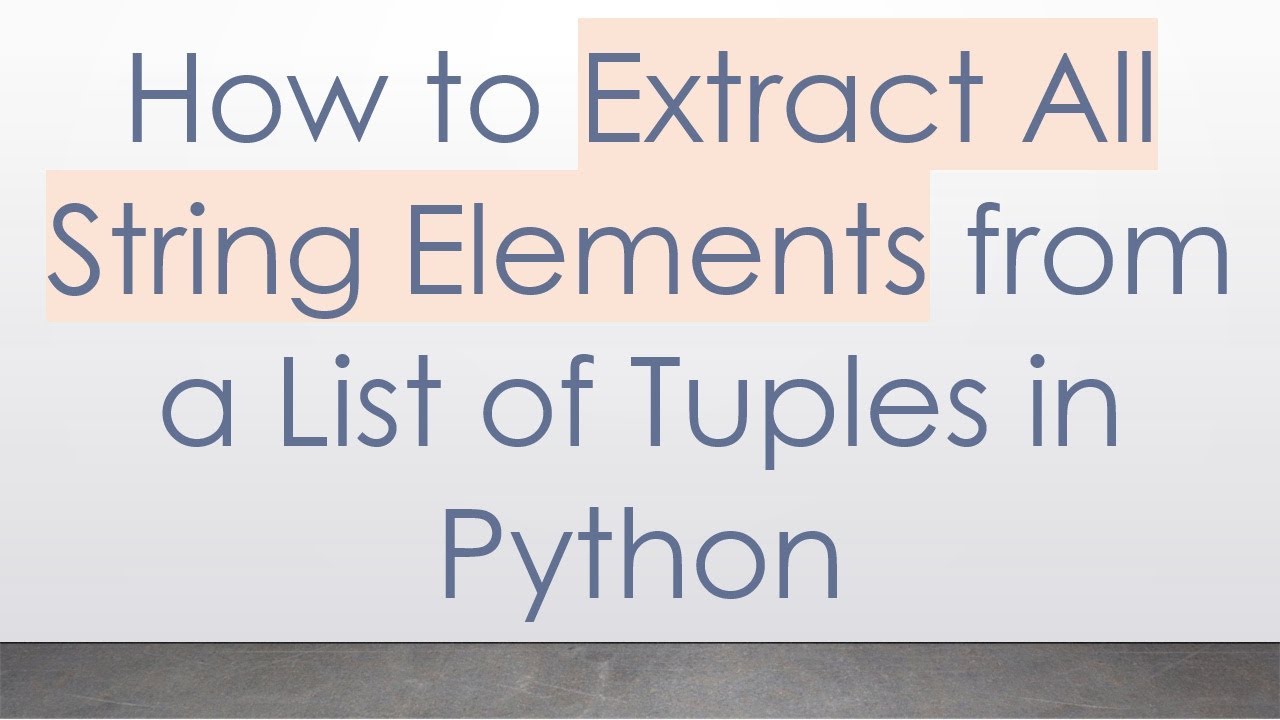 How to Extract All String Elements from a List of Tuples in Python ...