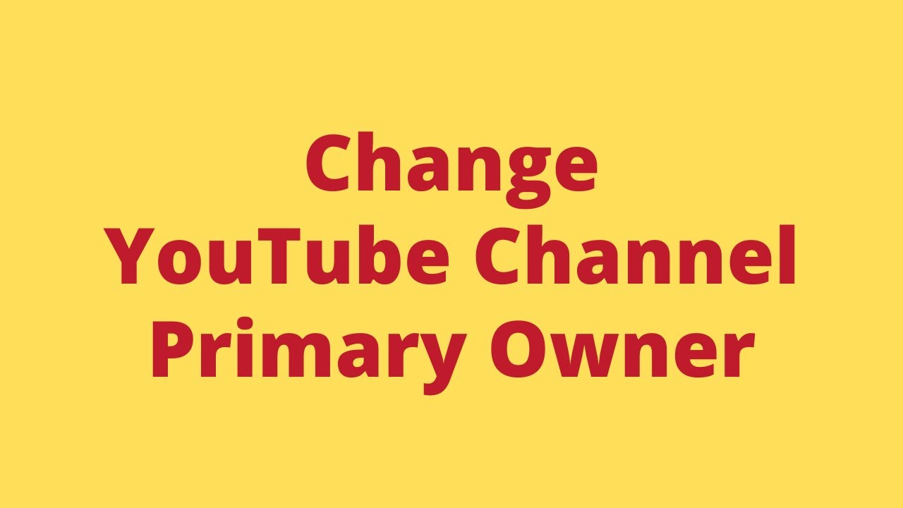 Change The Primary Owner of a YouTube YouTube