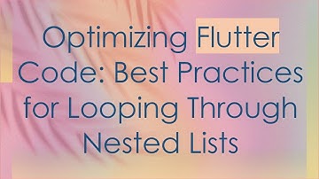 Optimizing Flutter Code: Best Practices for Looping Through Nested Lists