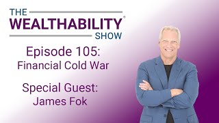 The WealthAbility Show Episode #105: Financial Cold War w/ James Fok