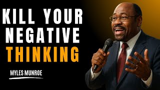 KILL YOUR NEGATIVE THINKING - Myles Munroe Motivation Speech