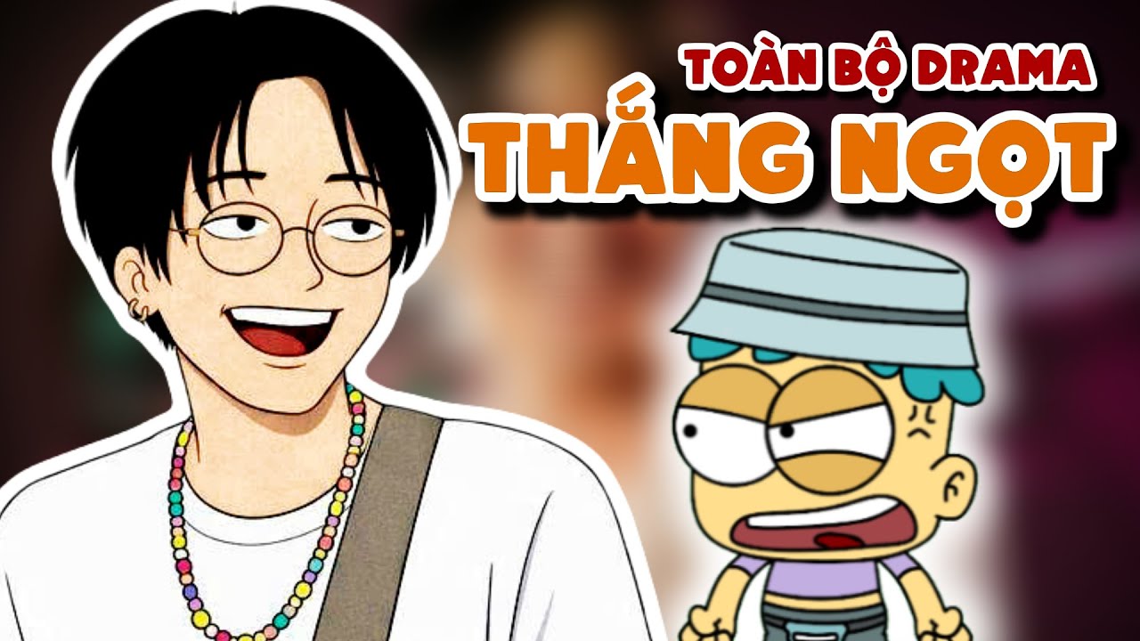 Toàn Bộ Drama Thắng Ngọt Trong 15 Phút | Đầu Xanh Mỏ Hỗn