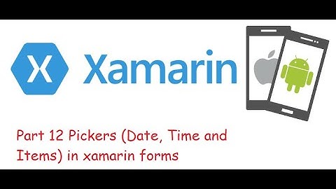 Part 12 Pickers Date, Time and Items in xamarin forms