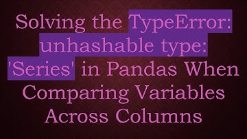 Solving the TypeError: unhashable type: 