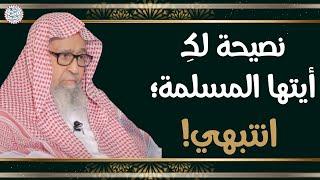 نصيحة لكِ أيتها المسلمة؛ انتبهي! | الشيخ د. صالح الفوزان