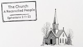 The Church: A Reconciled People - Ephesians 2:11-22
