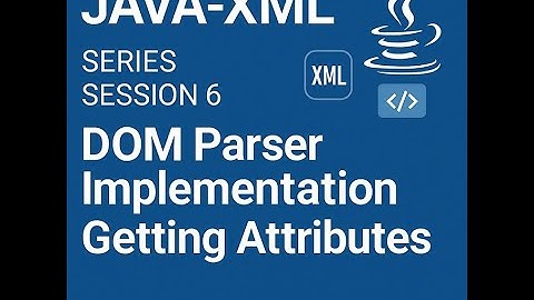 Java XML - Series - Session 6 - DOM Parser Implementation - Getting Attributes