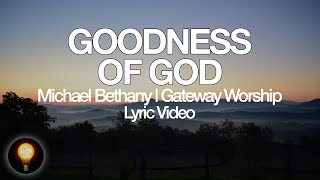 Video thumbnail of "Goodness of God | Feat. Michael Bethany | Gateway Worship (Lyrics)"