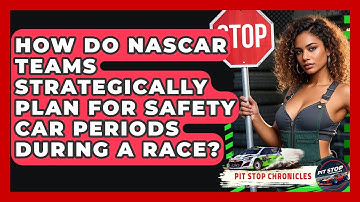 How Do NASCAR Teams Strategically Plan For Safety Car Periods During A Race? - Pit Stop Chronicles