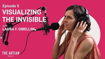 Interview with Laura F. Gibellini. The Artian Podcast. Visualizing The Invisible. #5