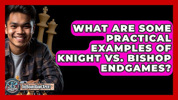 What Are Some Practical Examples Of Knight Vs. Bishop Endgames? - The Board Game Xpert