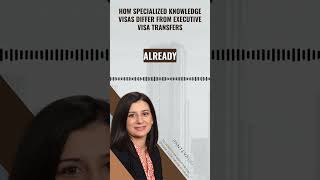 How Specialized Knowledge Visas Differ From Executive Visa Transfers