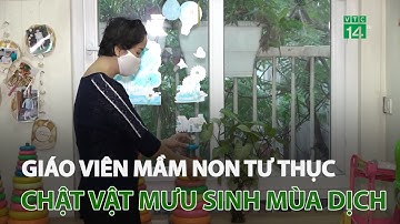Giáo viên mầm non tư thục chật vật mưu sinh mùa dịch | VTC14
