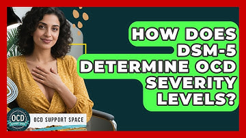 How Does DSM-5 Determine OCD Severity Levels? - OCD Support Space