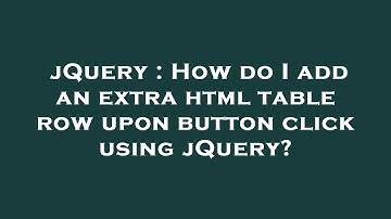 jQuery : How do I add an extra html table row upon button click using jQuery?