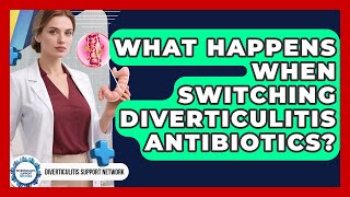 What Happens When Switching Diverticulitis Antibiotics? - Diverticulitis Support Network