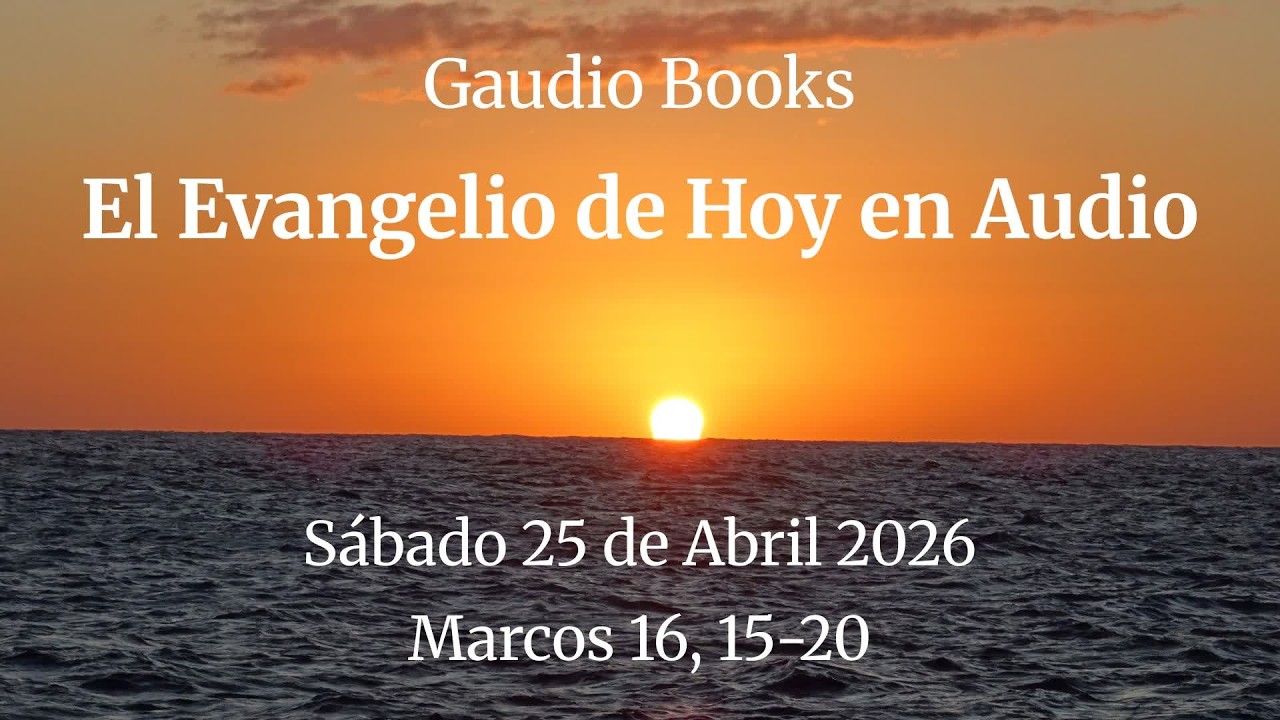 El Evangelio de Hoy en Audio Sábado 25 de Abril 2026 Marcos 16, 15 20 ...