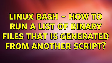 Linux bash - how to run a list of binary files that is generated from another script?
