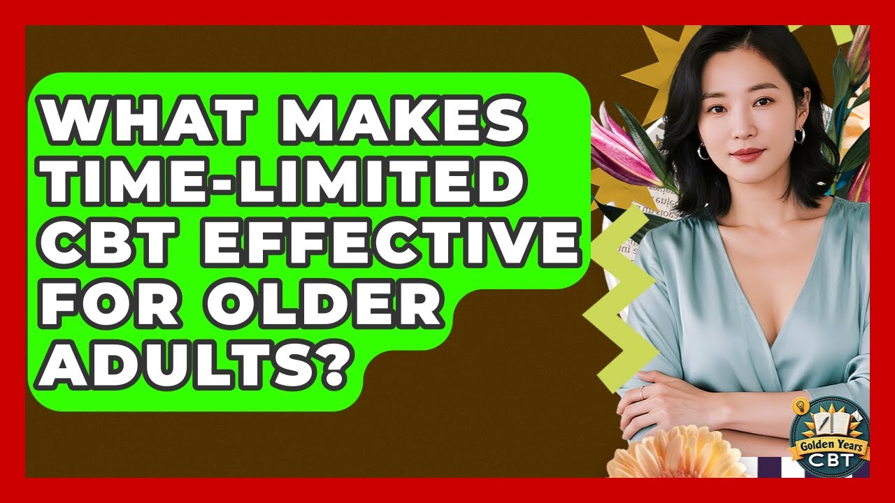 What Makes Time-limited CBT Effective For Older Adults? - Golden Years CBT
