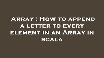 Array : How to append a letter to every element in an Array in scala