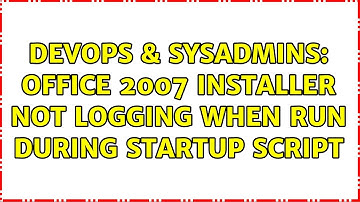 DevOps & SysAdmins: Office 2007 Installer Not Logging When Run During Startup Script