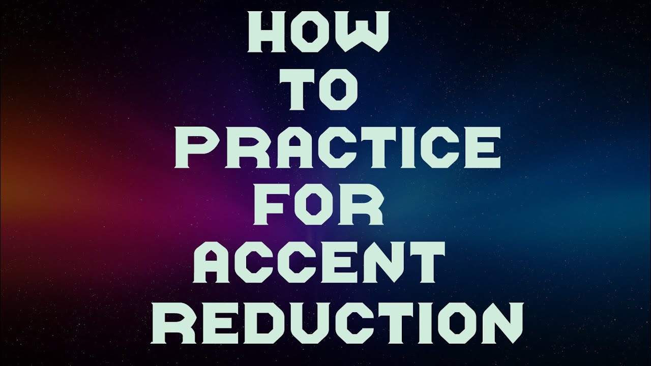 How To Practice For Accent Reduction Youtube