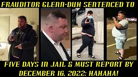 Frauditor Glenn-DUH Sentenced to Five Days In Jail...