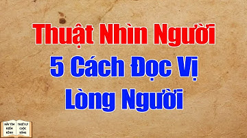 Thuật Nhìn Người Từ Ngàn Xưa: 5 Bí Pháp Đọc Vị Lòng Người Khiến Hậu Thế Kinh Ngạc