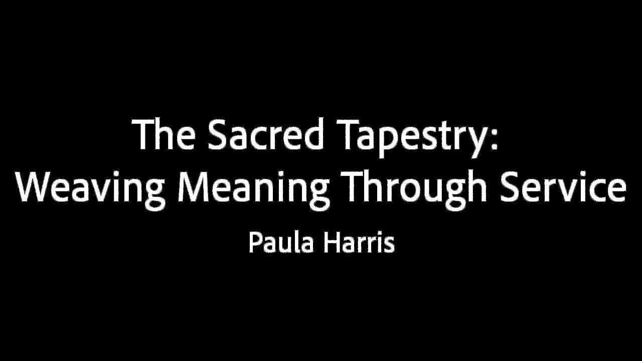 The Sacred Tapestry: Weaving Meaning Through Service - Paula Harris