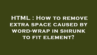 HTML : How to remove extra space caused by word-wrap in shrunk to fit element?