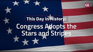 This Day in History: Congress Adopts the Stars and Stripes