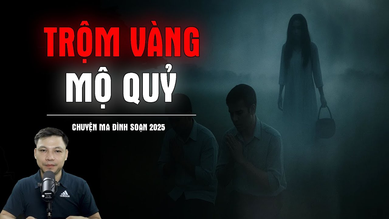 Truyện Ma Có Thật : TRỘM VÀNG MỘ QUỶ | Chuyện Ma Đình Soạn 2025