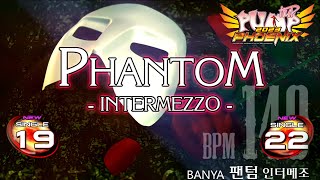 [PUMP IT UP PHOENIX] Phantom -Intermezzo- S20 & S22 (PNX1 S19)