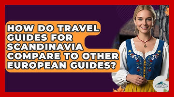 How Do Travel Guides for Scandinavia Compare to Other European Guides? - Unmapping Scandinavia