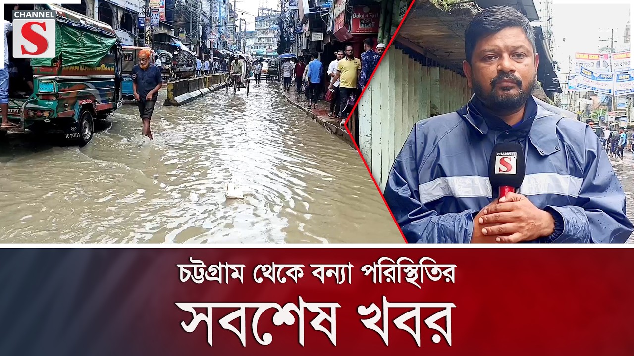 চট্টগ্রাম থেকে বন্যা পরিস্থিতির সবশেষ খবর | Channel S News