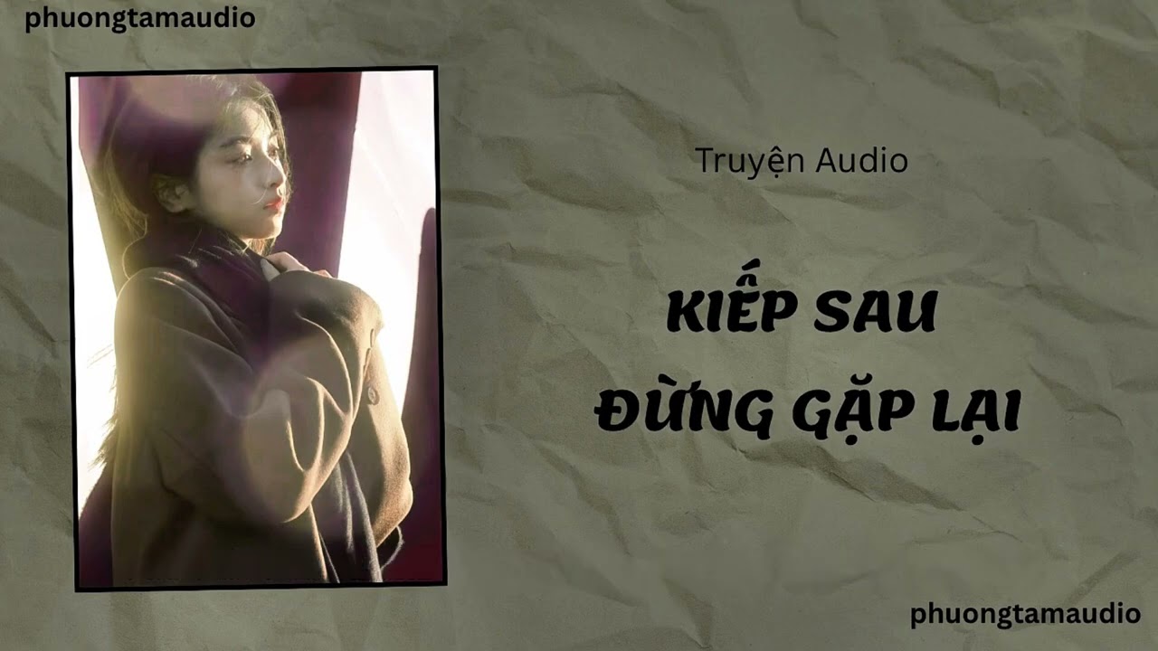 Truyện Audio | KIẾP SAU ĐỪNG GẶP LẠI