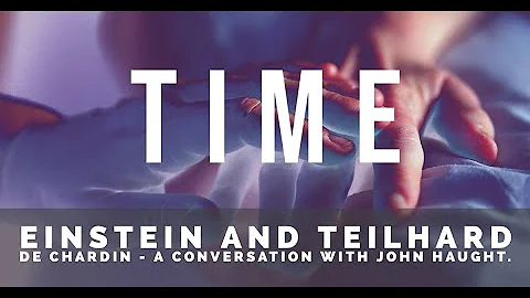 Time. Einstein and Teilhard De Chardin  -  A conve...