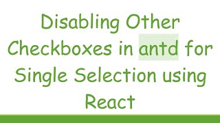 Disabling Other Checkboxes in antd for Single Selection using React