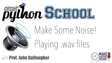 CircuitPython School - Make Some Noise, playing wav files