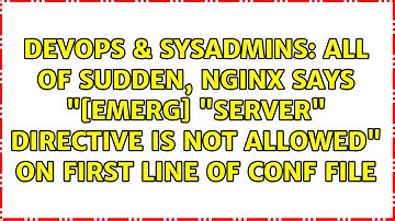 All of sudden, Nginx says "[emerg] "server" directive is not allowed" on first line of conf file