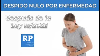 DESPIDO NULO POR ENFERMEDAD después de la Ley 15/2022